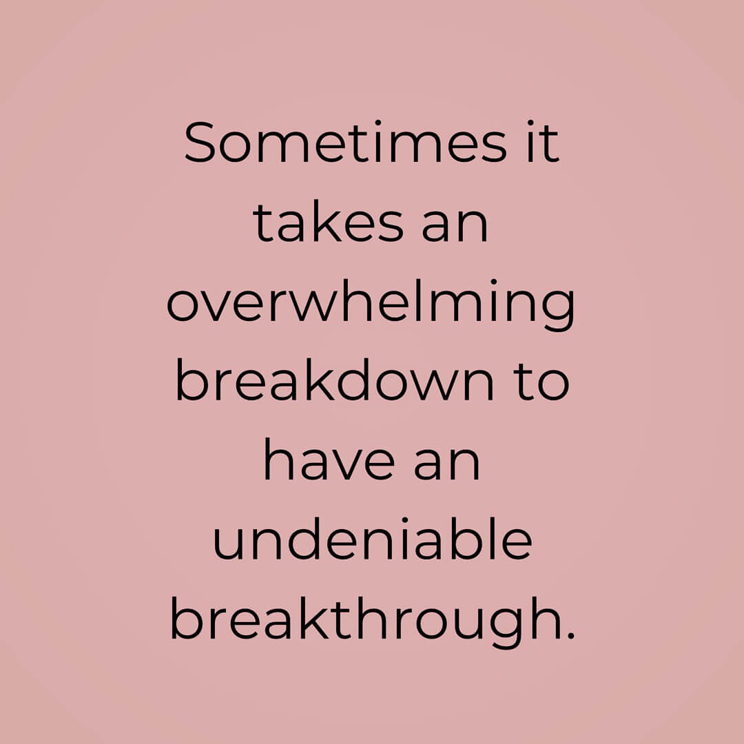 sometimes it takes an overwhelming breakdown